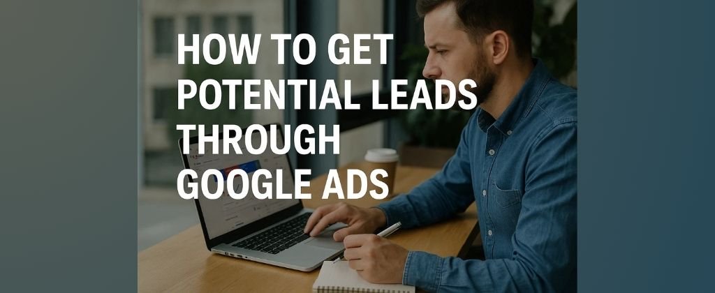 How to Get Potential Leads through Google Ads