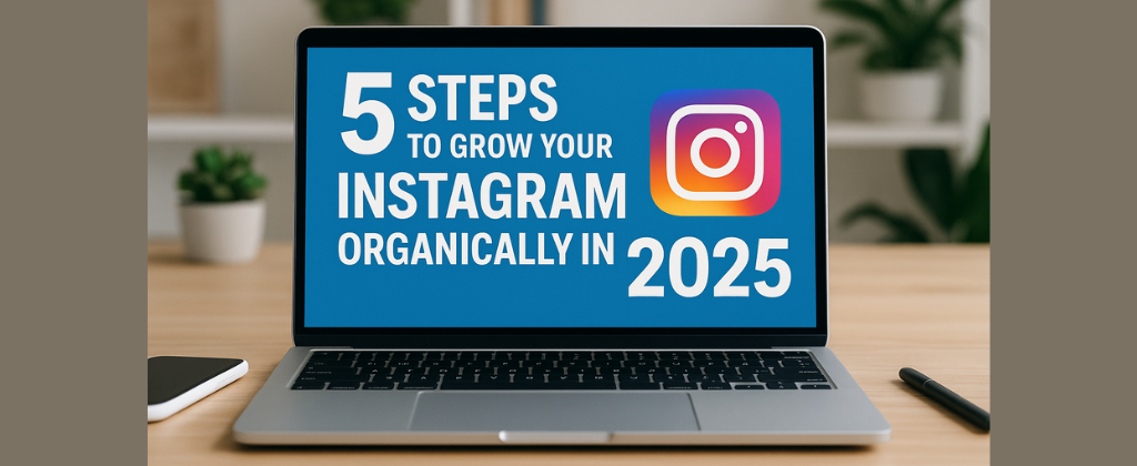 5 Steps to Grow Your Instagram Organically in 2025