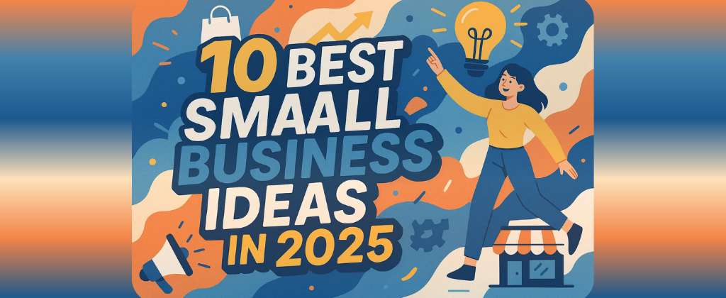 10 Best Small Business Ideas in 2025