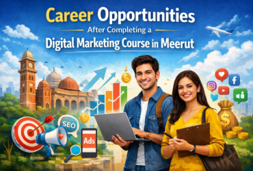 Career Opportunities After Completing a Digital Marketing Course in Meerut